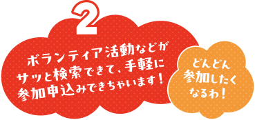 ボランティア活動などがサッと検索出来て、手軽に参加お申込み出来ちゃいます！